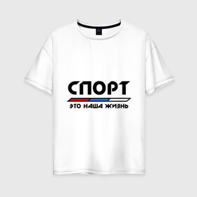 Женская футболка хлопок Oversize с принтом Спорт - это наша жизнь в городе Новоалтайск, 100% хлопок | свободный крой, круглый ворот, спущенный рукав, длина до линии бедер
 | виды | здоровый образ жизни | зож | триколор | флаг
