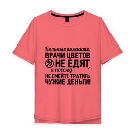 Мужская футболка хлопок Oversize с принтом Врачи цветы не едят в городе Новоалтайск, 100% хлопок | свободный крой, круглый ворот, “спинка” длиннее передней части | врач | врачи | врачи цветов не едят | день медработника | доктор | медик | медицина | не смейте тратить чужие деньги