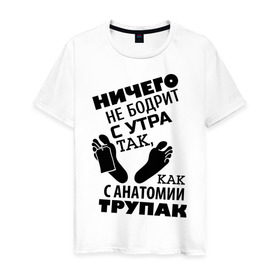 Мужская футболка хлопок с принтом С анатомии трупак в городе Новоалтайск, 100% хлопок | прямой крой, круглый вырез горловины, длина до линии бедер, слегка спущенное плечо. | анатомия | врач | доктор | медик | медицина | медработник | морг | патологоанатом | труп