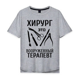 Мужская футболка хлопок Oversize с принтом Хирург - вооруженный терапевт в городе Новоалтайск, 100% хлопок | свободный крой, круглый ворот, “спинка” длиннее передней части | вооруженный терапевт | врач | врачам | доктор | инструменты | медик | медицина | терапевт | хирург