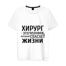 Мужская футболка хлопок с принтом Хирург спасает жизни в городе Новоалтайск, 100% хлопок | прямой крой, круглый вырез горловины, длина до линии бедер, слегка спущенное плечо. | Тематика изображения на принте: врач | врачам | доктор | жизнь | медик | медицина | профессии | хирург | хирург это человек который спасает жизнь