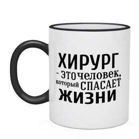 Кружка двухцветная с принтом Хирург спасает жизни в городе Новоалтайск, керамика | объем — 330 мл, диаметр — 80 мм. Цветная ручка и кайма сверху, в некоторых цветах — вся внутренняя часть | врач | врачам | доктор | жизнь | медик | медицина | профессии | хирург | хирург это человек который спасает жизнь