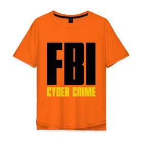 Мужская футболка хлопок Oversize с принтом FBI - Cyber Crime в городе Новоалтайск, 100% хлопок | свободный крой, круглый ворот, “спинка” длиннее передней части | прикольные надписи | силовые структуры | спецслужба | фбр