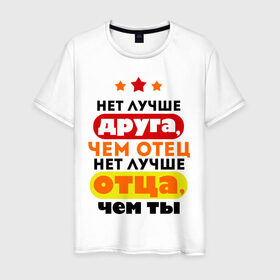 Мужская футболка хлопок с принтом Нет лучше отца, чем ты в городе Новоалтайск, 100% хлопок | прямой крой, круглый вырез горловины, длина до линии бедер, слегка спущенное плечо. | Тематика изображения на принте: 23 февраля | батя | друг | лучший папа | отец | папа | подарок отцу