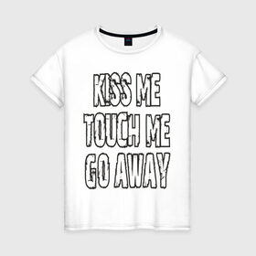 Женская футболка хлопок с принтом Kiss me, touch me, go away в городе Новоалтайск, 100% хлопок | прямой крой, круглый вырез горловины, длина до линии бедер, слегка спущенное плечо | девушкам | поцелуй меня | прикоснись ко мне | уходи