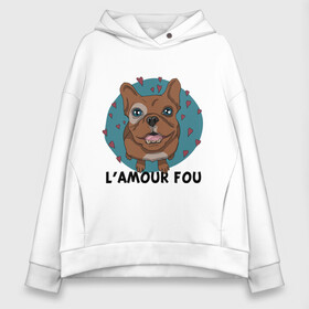Женское худи Oversize хлопок с принтом L amour fou в городе Новоалтайск, френч-терри — 70% хлопок, 30% полиэстер. Мягкий теплый начес внутри —100% хлопок | боковые карманы, эластичные манжеты и нижняя кромка, капюшон на магнитной кнопке | lamour | lamour fou | бульдог | любуюсь на тебя | собака | собачка