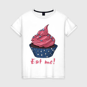 Женская футболка хлопок с принтом Eat me! в городе Новоалтайск, 100% хлопок | прямой крой, круглый вырез горловины, длина до линии бедер, слегка спущенное плечо | 8 марта | девушкам | корзинка | международный женский день | пирожное | сладости