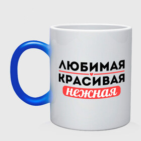 Кружка хамелеон с принтом Любимая, красивая, нежная в городе Новоалтайск, керамика | меняет цвет при нагревании, емкость 330 мл | 8 марта | девушкам | для девушек | женский день | женский праздник | красивой | любимая красивая нежная | любимой | нежной | подарок девушке | подарок маме | подарок на 8 марта