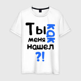 Мужская футболка хлопок с принтом Ты как меня нашел? в городе Новоалтайск, 100% хлопок | прямой крой, круглый вырез горловины, длина до линии бедер, слегка спущенное плечо. | интернет приколы | каха | непосредственно каха | ты как меня нашел