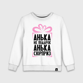Детский свитшот хлопок с принтом Анька не подарок в городе Новоалтайск, 100% хлопок | круглый вырез горловины, эластичные манжеты, пояс и воротник | Тематика изображения на принте: annaname | ne_podarok_surpriz | анна | анька | аня | имена | имя | подарок | сюрприз