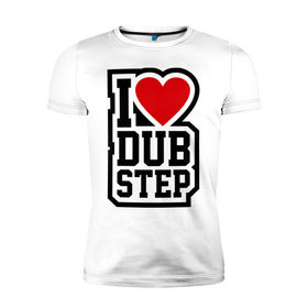 Мужская футболка премиум с принтом I love DubStep в городе Новоалтайск, 92% хлопок, 8% лайкра | приталенный силуэт, круглый вырез ворота, длина до линии бедра, короткий рукав | dub | dub step | даб степ | даьстеп | люблю даб