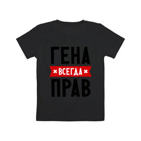 Детская футболка хлопок с принтом Гена всегда прав в городе Новоалтайск, 100% хлопок | круглый вырез горловины, полуприлегающий силуэт, длина до линии бедер | Тематика изображения на принте: всегда прав | гена | геннадий | имена