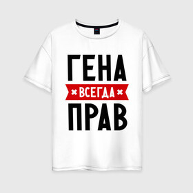 Женская футболка хлопок Oversize с принтом Гена всегда прав в городе Новоалтайск, 100% хлопок | свободный крой, круглый ворот, спущенный рукав, длина до линии бедер
 | всегда прав | гена | геннадий | имена