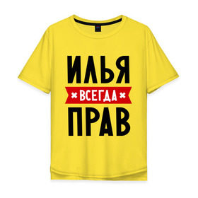 Мужская футболка хлопок Oversize с принтом Илья всегда прав в городе Новоалтайск, 100% хлопок | свободный крой, круглый ворот, “спинка” длиннее передней части | ilya | всегда прав | илья | имена