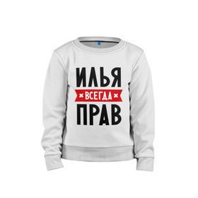 Детский свитшот хлопок с принтом Илья всегда прав в городе Новоалтайск, 100% хлопок | круглый вырез горловины, эластичные манжеты, пояс и воротник | ilya | всегда прав | илья | имена