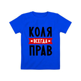 Детская футболка хлопок с принтом Коля всегда прав в городе Новоалтайск, 100% хлопок | круглый вырез горловины, полуприлегающий силуэт, длина до линии бедер | kolya | всегда прав | имена | коля | николай