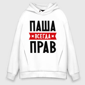 Мужское худи Oversize хлопок с принтом Паша всегда прав в городе Новоалтайск, френч-терри — 70% хлопок, 30% полиэстер. Мягкий теплый начес внутри —100% хлопок | боковые карманы, эластичные манжеты и нижняя кромка, капюшон на магнитной кнопке | pasha | имена | мужское имя | павел | прикольные надписи
