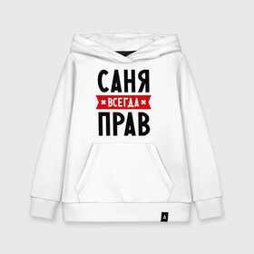 Детская толстовка хлопок с принтом Саня всегда прав в городе Новоалтайск, 100% хлопок | Круглый горловой вырез, эластичные манжеты, пояс, капюшен | alexandar | toplanding | александр | имена | мужское имя | прикольные надписи | саша