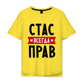 Мужская футболка хлопок Oversize с принтом Стас всегда прав в городе Новоалтайск, 100% хлопок | свободный крой, круглый ворот, “спинка” длиннее передней части | имена | мужское имя | прикольные надписи | станислав