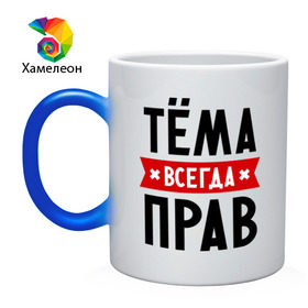 Кружка хамелеон с принтом Тёма всегда прав в городе Новоалтайск, керамика | меняет цвет при нагревании, емкость 330 мл | tema | артем | имена | мужское имя | прикольные надписи | тема