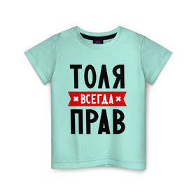 Детская футболка хлопок с принтом Толя всегда прав в городе Новоалтайск, 100% хлопок | круглый вырез горловины, полуприлегающий силуэт, длина до линии бедер | анатолий | имена | мужское имя | прикольные надписи | толик | толян