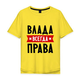 Мужская футболка хлопок Oversize с принтом Влада всегда права в городе Новоалтайск, 100% хлопок | свободный крой, круглый ворот, “спинка” длиннее передней части | владислава | женское имя | имена | прикольные надписи