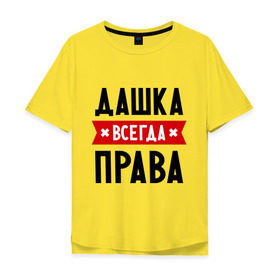 Мужская футболка хлопок Oversize с принтом Дашка всегда права в городе Новоалтайск, 100% хлопок | свободный крой, круглый ворот, “спинка” длиннее передней части | dasha | дарья | даша | женское имя | имена | прикольные надписи