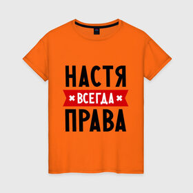 Женская футболка хлопок с принтом Настя всегда права в городе Новоалтайск, 100% хлопок | прямой крой, круглый вырез горловины, длина до линии бедер, слегка спущенное плечо | nastya | анастасия | ася | женское имя | имена | прикольные надписи