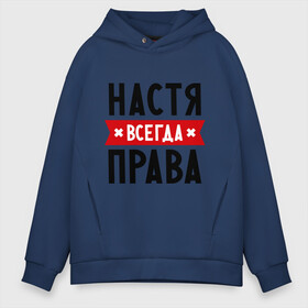 Мужское худи Oversize хлопок с принтом Настя всегда права в городе Новоалтайск, френч-терри — 70% хлопок, 30% полиэстер. Мягкий теплый начес внутри —100% хлопок | боковые карманы, эластичные манжеты и нижняя кромка, капюшон на магнитной кнопке | nastya | анастасия | ася | женское имя | имена | прикольные надписи