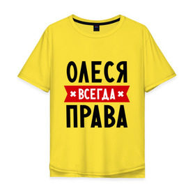 Мужская футболка хлопок Oversize с принтом Олеся всегда права в городе Новоалтайск, 100% хлопок | свободный крой, круглый ворот, “спинка” длиннее передней части | женское имя | имена | леся | прикольные надписи