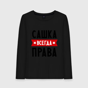 Женский лонгслив хлопок с принтом Сашка всегда права в городе Новоалтайск, 100% хлопок |  | александра | женское имя | имена | прикольные надписи | саша