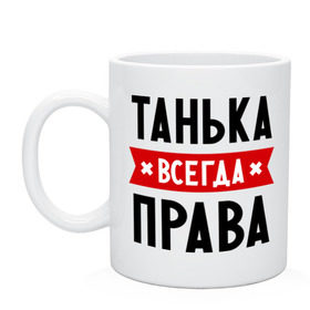 Кружка с принтом Танька всегда права в городе Новоалтайск, керамика | объем — 330 мл, диаметр — 80 мм. Принт наносится на бока кружки, можно сделать два разных изображения | Тематика изображения на принте: tanya | женское имя | имена | прикольные надписи | таня | татьяна
