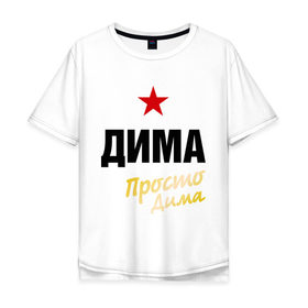 Мужская футболка хлопок Oversize с принтом Дима, просто Дима в городе Новоалтайск, 100% хлопок | свободный крой, круглый ворот, “спинка” длиннее передней части | dmitry | диман | дмитрий | имена | мужское имя | прикольные надписи