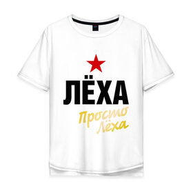 Мужская футболка хлопок Oversize с принтом Лёха, просто Лёха в городе Новоалтайск, 100% хлопок | свободный крой, круглый ворот, “спинка” длиннее передней части | prostoname | алексей | алеша | имена | леша | мужское имя | прикольные надписи