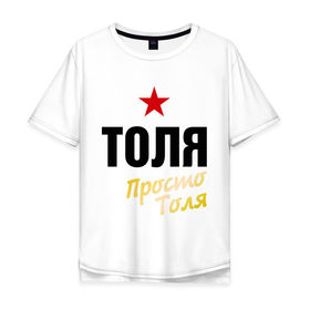 Мужская футболка хлопок Oversize с принтом Толя, просто Толя в городе Новоалтайск, 100% хлопок | свободный крой, круглый ворот, “спинка” длиннее передней части | prostoname | анатолий | просто толя | толя | толян