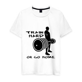 Мужская футболка хлопок с принтом Train hard or go home. в городе Новоалтайск, 100% хлопок | прямой крой, круглый вырез горловины, длина до линии бедер, слегка спущенное плечо. | train hard | для качков | качалка | силовой спорт | спорт | тяжелая тренировка