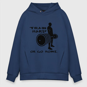 Мужское худи Oversize хлопок с принтом Train hard or go home в городе Новоалтайск, френч-терри — 70% хлопок, 30% полиэстер. Мягкий теплый начес внутри —100% хлопок | боковые карманы, эластичные манжеты и нижняя кромка, капюшон на магнитной кнопке | train hard | для качков | качалка | силовой спорт | спорт | тяжелая тренировка
