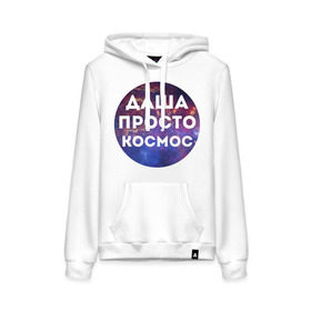 Женская толстовка хлопок с принтом Даша просто космос в городе Новоалтайск, френч-терри, мягкий теплый начес внутри (100% хлопок) | карман-кенгуру, эластичные манжеты и нижняя кромка, капюшон с подкладом и шнурком | dasha | дарья | даша | имена | имя | интернет приколы | космическая тема | космос | просто космос