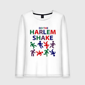 Женский лонгслив хлопок с принтом Do The Harlem Shake в городе Новоалтайск, 100% хлопок |  | do the harlem shake | harlem shake