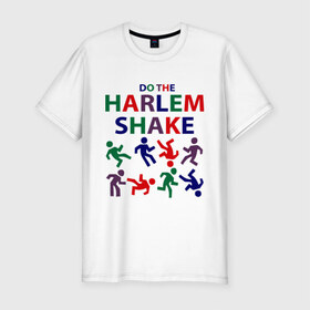Мужская футболка премиум с принтом Do The Harlem Shake в городе Новоалтайск, 92% хлопок, 8% лайкра | приталенный силуэт, круглый вырез ворота, длина до линии бедра, короткий рукав | do the harlem shake | harlem shake
