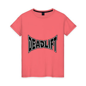 Женская футболка хлопок с принтом Deadlift в городе Новоалтайск, 100% хлопок | прямой крой, круглый вырез горловины, длина до линии бедер, слегка спущенное плечо | power | sport | сила | силовой спорт | спорт