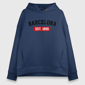 Женское худи Oversize хлопок с принтом FC Barcelona Est 1899 в городе Новоалтайск, френч-терри — 70% хлопок, 30% полиэстер. Мягкий теплый начес внутри —100% хлопок | боковые карманы, эластичные манжеты и нижняя кромка, капюшон на магнитной кнопке | barcelona | fc barcelona | барселона | фк барселона