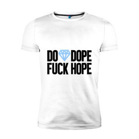Мужская футболка премиум с принтом Do Dope Fuck Hope в городе Новоалтайск, 92% хлопок, 8% лайкра | приталенный силуэт, круглый вырез ворота, длина до линии бедра, короткий рукав | diamond | dope | swag | сваг | свог | свэг