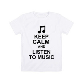 Детская футболка хлопок с принтом Keep calm and listen to music в городе Новоалтайск, 100% хлопок | круглый вырез горловины, полуприлегающий силуэт, длина до линии бедер | keep calm | keep calm and listen to music