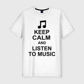 Мужская футболка премиум с принтом Keep calm and listen to music в городе Новоалтайск, 92% хлопок, 8% лайкра | приталенный силуэт, круглый вырез ворота, длина до линии бедра, короткий рукав | Тематика изображения на принте: keep calm | keep calm and listen to music