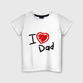 Детская футболка хлопок с принтом love dad в городе Новоалтайск, 100% хлопок | круглый вырез горловины, полуприлегающий силуэт, длина до линии бедер | Тематика изображения на принте: i love dad | для отца | для папы | отцу | папа | я люблю отца