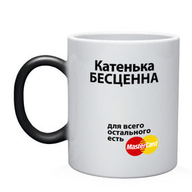 Кружка хамелеон с принтом Катенька бесценна в городе Новоалтайск, керамика | меняет цвет при нагревании, емкость 330 мл | mastercard | бесценна | екатерина | имена | катенька | катя | мастеркард