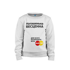Детский свитшот хлопок с принтом Наташенька бесценна в городе Новоалтайск, 100% хлопок | круглый вырез горловины, эластичные манжеты, пояс и воротник | mastercard | natasha | бесценна | имена | мастеркард | наталья | наташа | наташенька