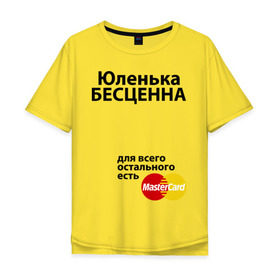 Мужская футболка хлопок Oversize с принтом Юленька бесценна в городе Новоалтайск, 100% хлопок | свободный крой, круглый ворот, “спинка” длиннее передней части | mastercard | uliya | бесценна | имена | мастеркард | юленька | юлия | юля