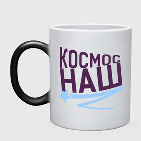 Кружка хамелеон с принтом Космос наш logo в городе Новоалтайск, керамика | меняет цвет при нагревании, емкость 330 мл | Тематика изображения на принте: space | галактика | день космонавтики | космос | космос наш | полет в космос